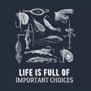 Life Is Full Of Important Fishing Choices T-Shirt