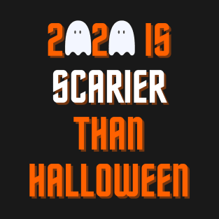 2020 Is Scarier than Halloween T-Shirt