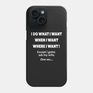 i do what i want when i want where i want except i gotta ask my wife Phone Case