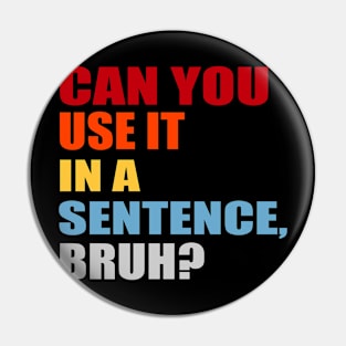can you use it in a sentence bruh? Pin