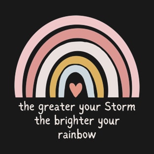 The greater your Storm the brighter your rainbow T-Shirt