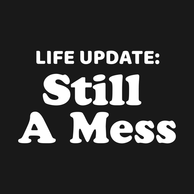 Funny Quote Shirt Life Update Still A Mess by Tracy