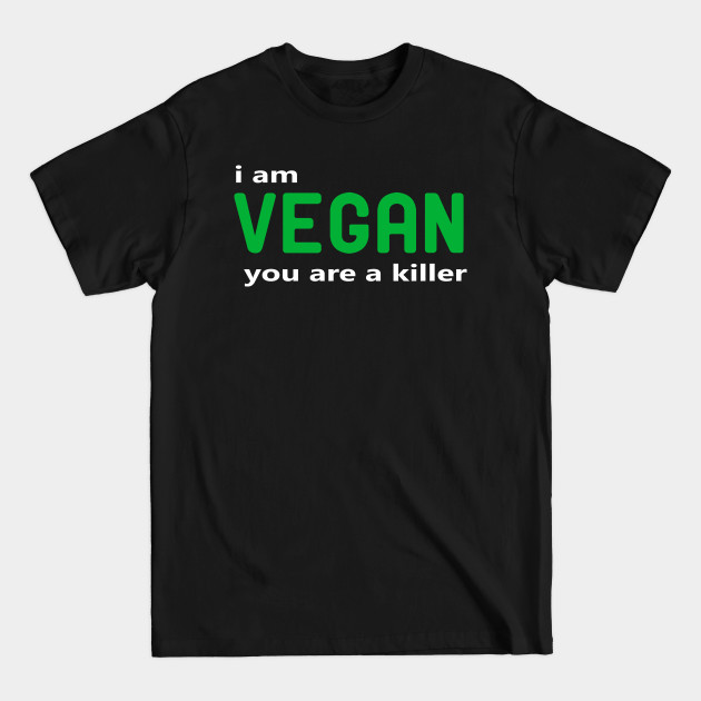 Discover i am vegan you are a killer : The right gift for a Vegan activist - Funny Vegan - T-Shirt