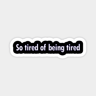 So Tired of being Tired Magnet