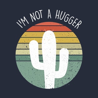 I'm not a Hugger Cactus Shirt T-Shirt