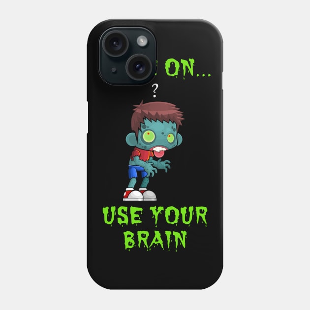 Cute Come On Use Your Brain Sarcastic Zombie Halloween Phone Case by egcreations