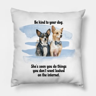 Rat Terrier/Chihuahua Be Kind To Your Dog. She’s Seen You Do Things You Don't Want Leaked On The Internet Pillow