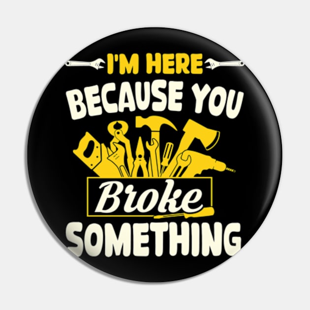 Im Here Because You Broke Something Funny Mechanic Pin by David Brown