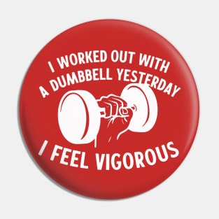 I Worked Out With A Dumbbell Yesterday - I Feel Vigorous Pin