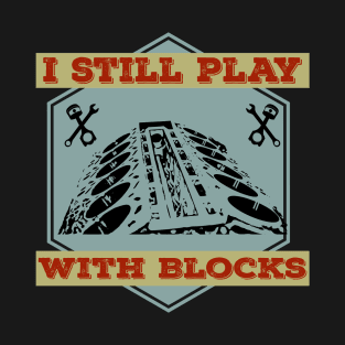 I Still Play With Blocks Racing Mechanic Gear Mens & Tuner T-Shirt