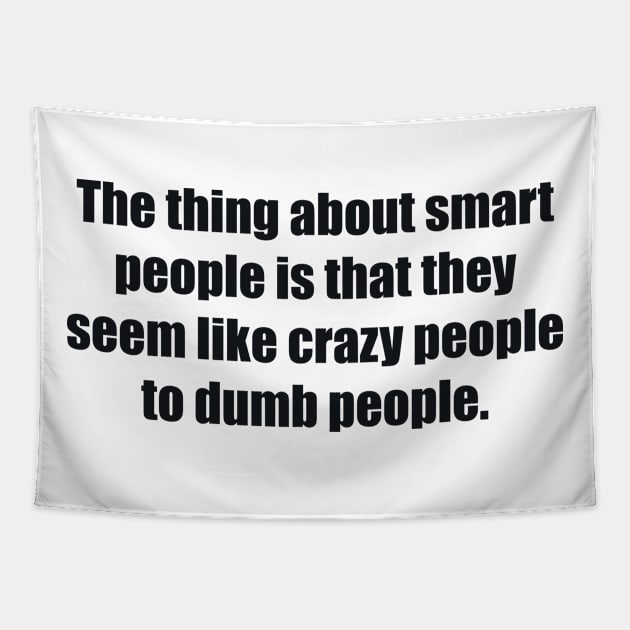 The thing about smart people is that they seem like crazy people to dumb people Tapestry by BL4CK&WH1TE 