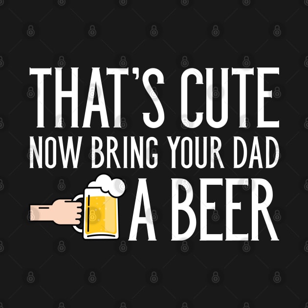 Bring Your Dad A Beer by LuckyFoxDesigns