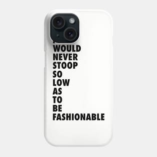 Stoop So Low as To Be Fashionable Phone Case