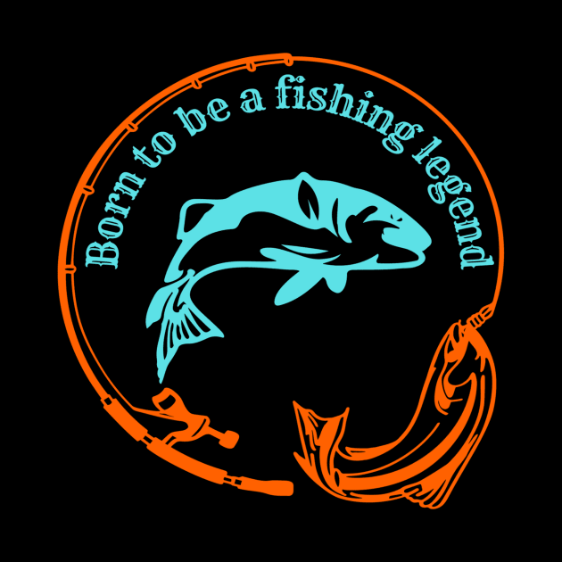 Born to be fishing legend by JB's Design Store