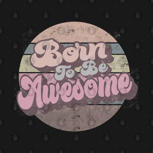 Born to be Awesome Retro Circle Design by Mastilo Designs