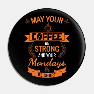 May Your Coffee Be Strong And Your Mondays Be Short Pin