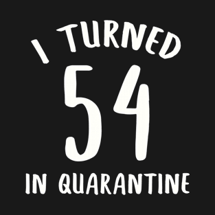 I Turned 54 In Quarantine T-Shirt