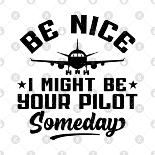 Be Nice I Might Be Your Pilot Someday Pilot by RiseInspired