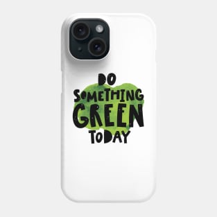 Do something green today Phone Case