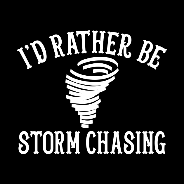 Funny Stormchaser I'd Rather Be Storm Chasing by theperfectpresents