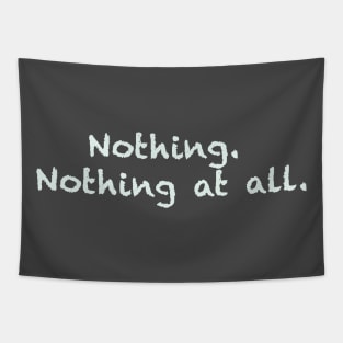 Nothing. Nothing at all. Tapestry