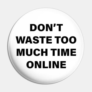 DON’T WASTE TOO MUCH TIME ONLINE Pin