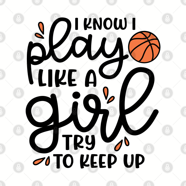 I Know I Play Like A Girl Try To Keep Up Basketball Cute Funny by GlimmerDesigns