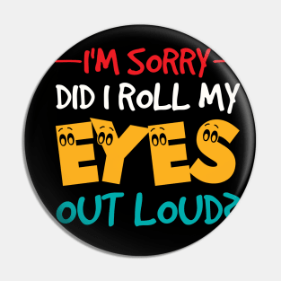 I'm Sorry Did I Roll My Eyes Out Loud, Funny Sarcastic Pin