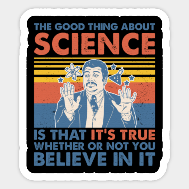 The Good Thing About Science Is That It S True Whether Or Not You Believe In It Vintage Tshirt Funny Gifts The Good Thing About Science Sticker Teepublic The Good Thing About Science Is That It S True Whether Or Not You Believe In It Vintage Tshirt Funny Gifts The Good Thing About Science Sticker Teepublic