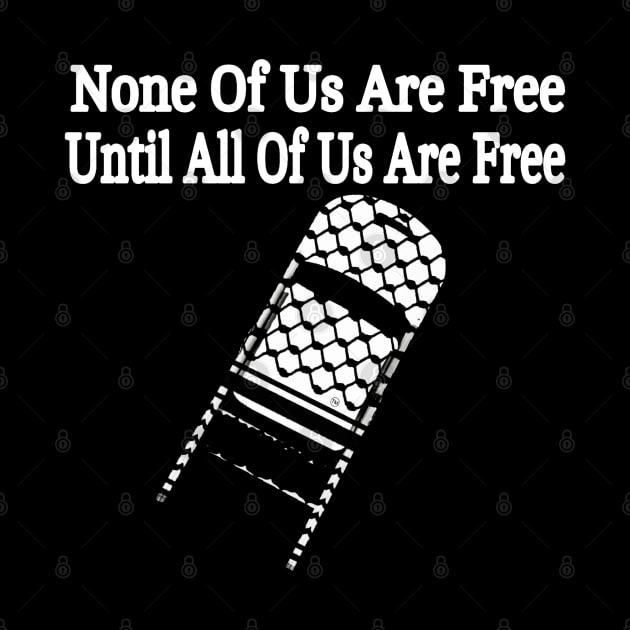 None Of Us Are Free Until All Of Us Are Free - Keffiyeh Folding Chair - Front by SubversiveWare