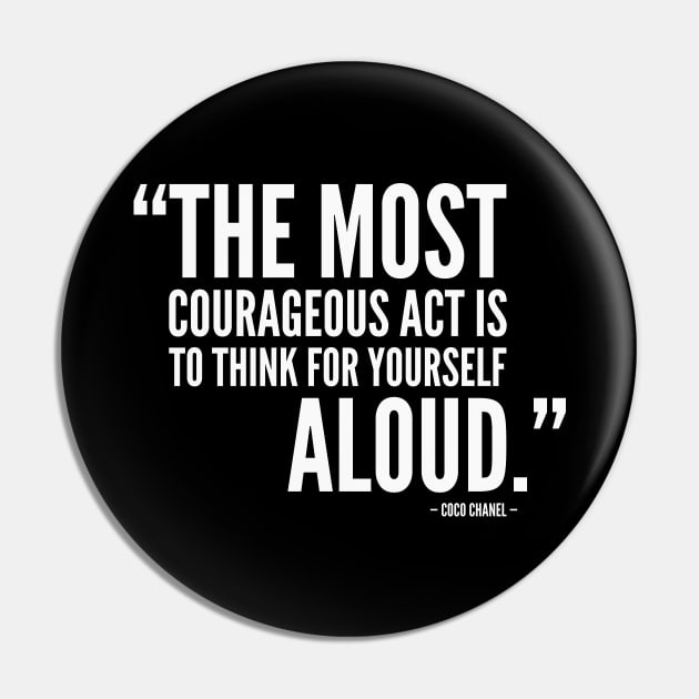 The Most Courageous Act is To Think For Yourself Aloud (white) Pin by Everyday Inspiration