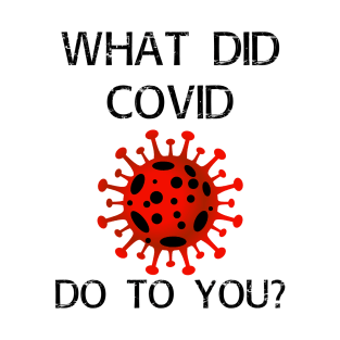 What did covid do to you? T-Shirt