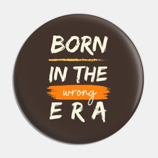 Born in the wrong era Pin