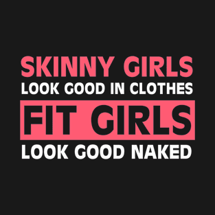 Skinny Girls Look Good In Clothes Fit Girls Look Good Naked T-Shirt