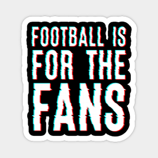 Football Is For The Fans Magnet