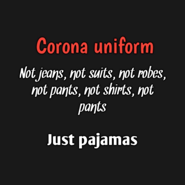 Corona uniform, not jeans, not suits, not robes, not shirts, not pants, just pajamas by Ehabezzat