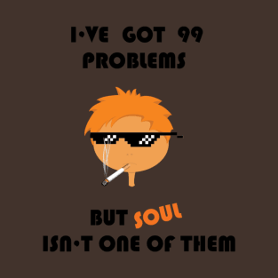 I've got 99 problems but soul isn't one of them T-Shirt