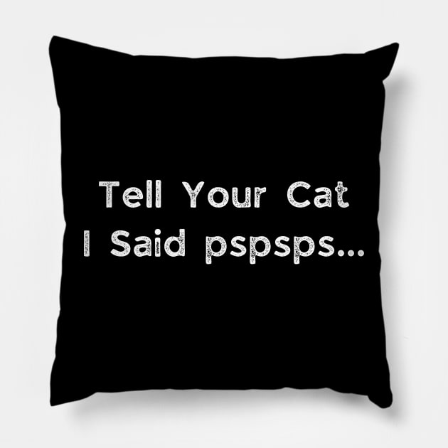 Tell your cat i said pspsps Pillow by busines_night