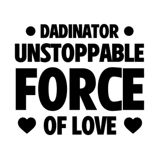 Funny Father's Day Gift Dadinator Unstoppable Force Of Love T-Shirt