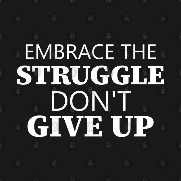 Embrace The Struggle Don't Give Up by Texevod