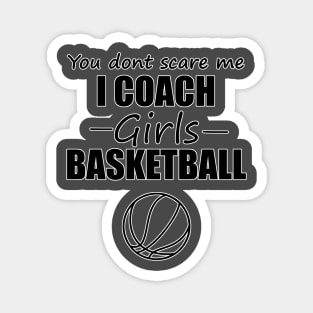 You Dont Scare Me I Coach Girls Basketball Magnet