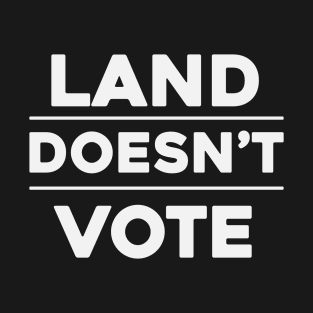 Land Doesn't Vote, People Do (Dark Colors) T-Shirt