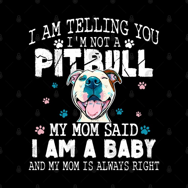 I am telling you, I'm not a pitbull, my mom said I am a baby and My mom is always right by designathome