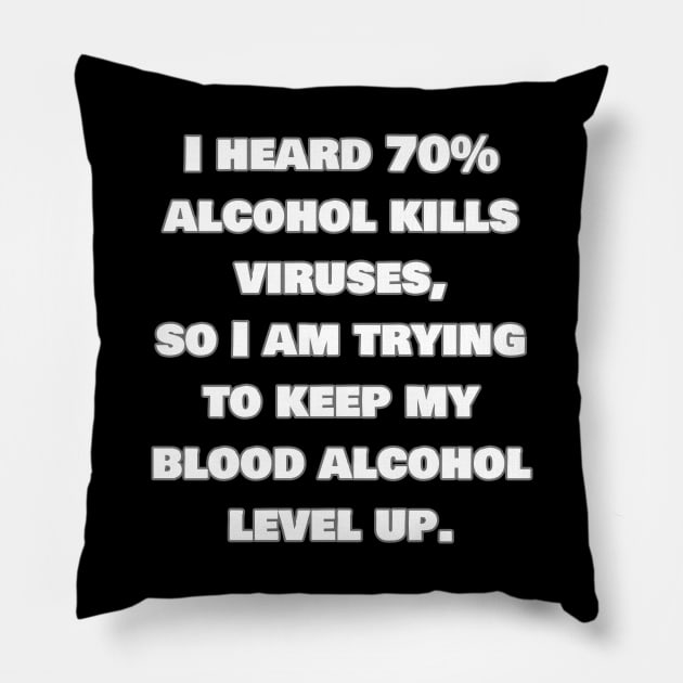 I heard alcohol kills viruses so I am trying to get my blood alcohol to 70%. Pillow by Muzehack