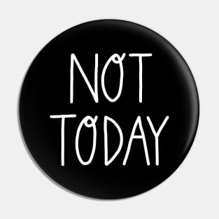 Not Today Pin