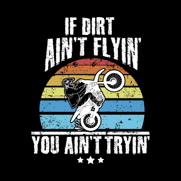 If Dirt Ain't Flyin' You Ain't Tryin' Dirt bike riding by captainmood