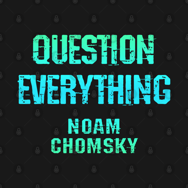 I was never aware of any other option but to question everything. We need more Noam Chomsky. Read Chomsky. Professor Chomsky activist. Human rights activism. My hero. by IvyArtistic