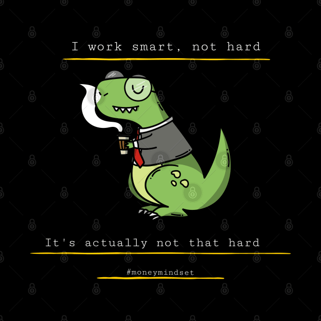 I Work Smart, Not Hard Funny Dino Print White Text by The Hustler's Dream