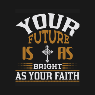 Your Future Is As Bright As Your Faith T-Shirt