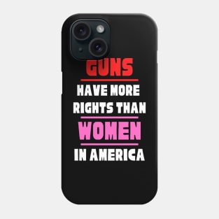 Guns Have More Rights Than Women in America Phone Case